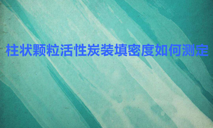 柱狀顆?;钚蕴垦b填密度如何測定