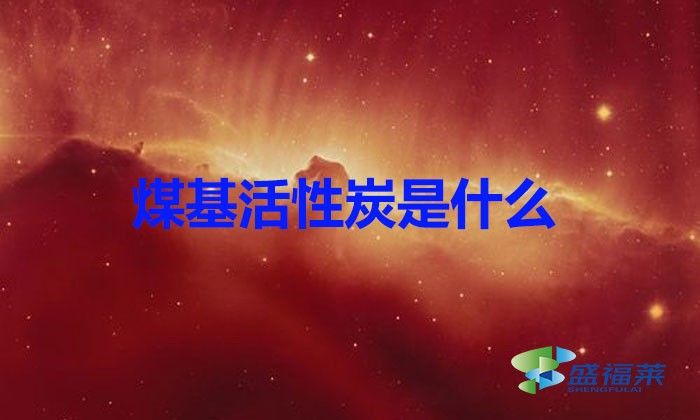 煤基活性炭是什么?(煤基活性炭簡介)