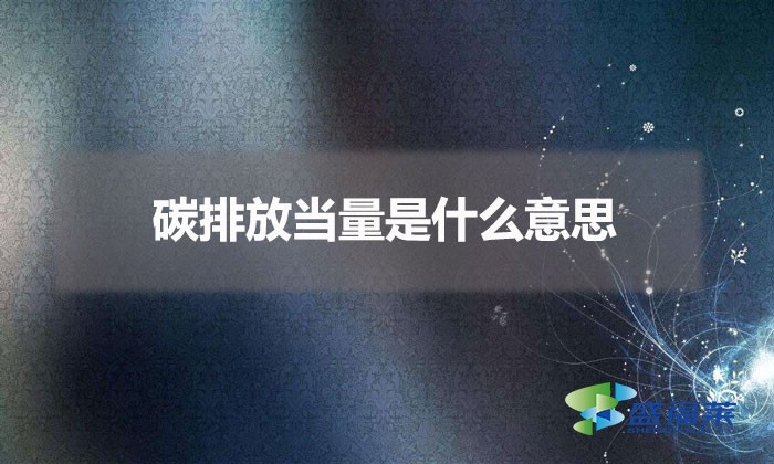 碳排放當(dāng)量是什么意思(碳排放量的定義)