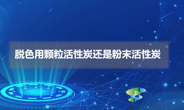 脫色用顆?；钚蕴窟€是粉末活性炭（脫色用什么活性炭比較好）