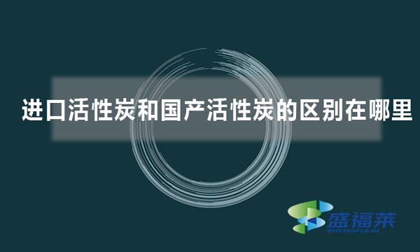 進(jìn)口活性炭和國產(chǎn)活性炭的區(qū)別在哪里