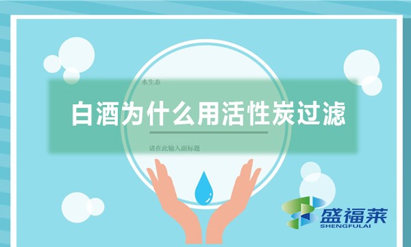 白酒為什么用活性炭過濾,有哪些作用？