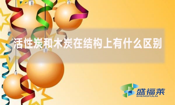 活性炭和木炭在結構上有什么區(qū)別(如何區(qū)分木炭和活性炭)