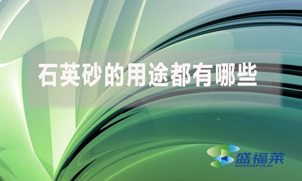 石英砂的用途都有哪些？
