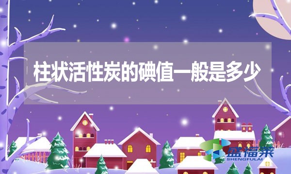 柱狀活性炭的碘值一般是多少？