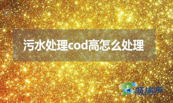 污水處理cod高怎么處理？