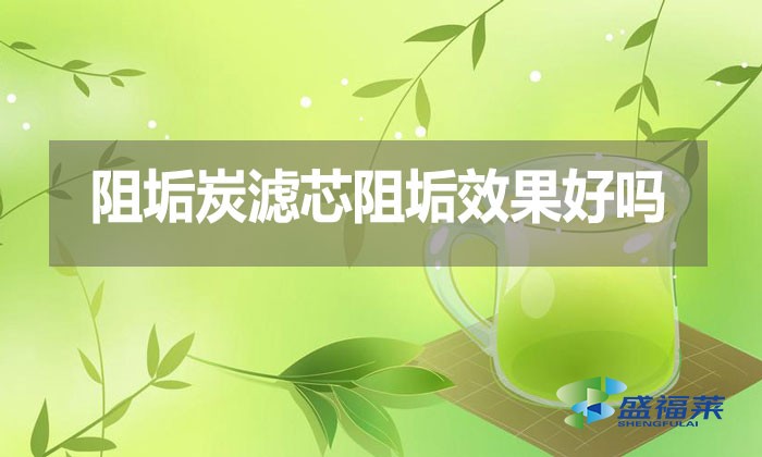 阻垢炭濾芯阻垢效果好嗎？好在那里？