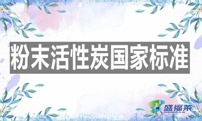 最新的粉末活性炭國(guó)家標(biāo)準(zhǔn)是哪個(gè)標(biāo)準(zhǔn)？具體內(nèi)容是什么？